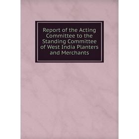 

Книга Report of the Acting Committee to the Standing Committee of West India Planters and Merchants