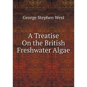 

Книга A Treatise On the British Freshwater Algae
