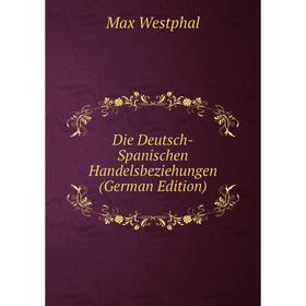 

Книга Die Deutsch-Spanischen Handelsbeziehungen (German Edition)