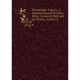 

Книга Westminster Papers: A Monthly Journal of Chess, Whist, Games of Skill and the Drama, Volume 8