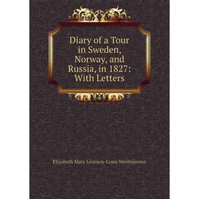 

Книга Diary of a Tour in Sweden, Norway, and Russia, in 1827: With Letters