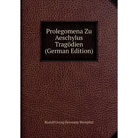 

Книга Prolegomena Zu Aeschylus Tragödien (German Edition)