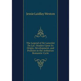 

Книга The Legend of Sir Lancelot Du Lac: Studies Upon Its Origin, Development, and Position in the Arthurian Romantic Cycle