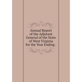 

Книга Annual Report of the Adjutant General of the State of West Virginia for the Year Ending.