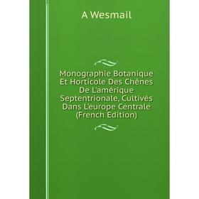 

Книга Monographie Botanique Et Horticole Des Chênes De L'amérique Septentrionale, Cultivés Dans L'europe Centrale