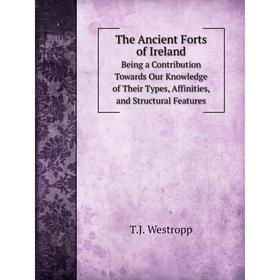 

Книга The Ancient Forts of IrelandBeing a Contribution Towards Our Knowledge of Their Types, Affinities, and Structural Features