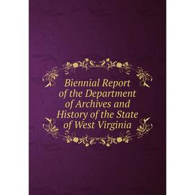 

Книга Biennial Report of the Department of Archives and History of the State of West Virginia