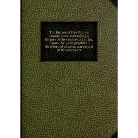 

Книга The history of Des Moines county, Iowa, containing a history of the country, its cities, towns, c., a biographical directory of citizens, war r