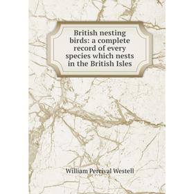 

Книга British nesting birds: a complete record of every species which nests in the British Isles