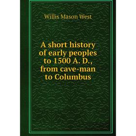 

Книга A short history of early peoples to 1500 A. D., from cave-man to Columbus