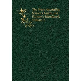 

Книга The West Australian Settler's Guide and Farmer's Handbook, Volume 1