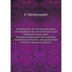 

Книга Leitfaden für die Försterprüfungen; ein Handbuch für den Unterricht und Selbstunterricht unter Berücksichtigung der preussischen Verhältnisse so