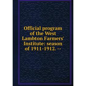 

Книга Official program of the West Lambton Farmers' Institute: season of 1911-1912
