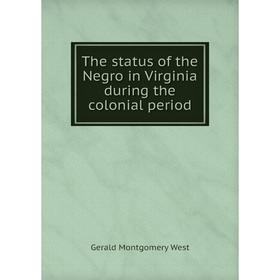 

Книга The status of the Negro in Virginia during the colonial period