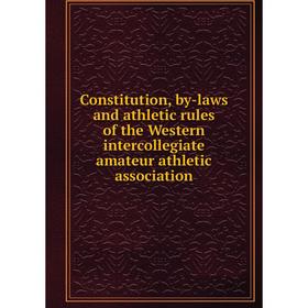 

Книга Constitution, by-laws and athletic rules of the Western intercollegiate amateur athletic association