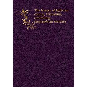 

Книга The history of Jefferson county, Wisconsin, containing. biographical sketches