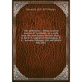 

Книга The pedestrian; being a correct journal of incidents on a walk from the state house, Boston, Mass., to the U. S. capitol at Washington, D. C.. b