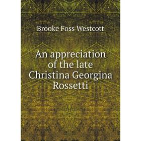 

Книга An appreciation of the late Christina Georgina Rossetti