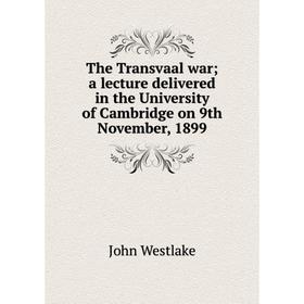

Книга The Transvaal war; a lecture delivered in the University of Cambridge on 9th November, 1899