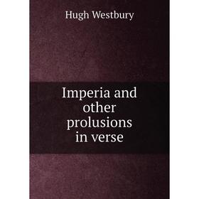 

Книга Imperia and other prolusions in verse