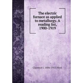 

Книга The electric furnace as applied to metallurgy. A reading list, 1900-1919