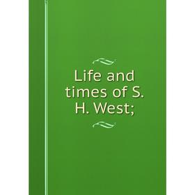 

Книга Life and times of S H West;