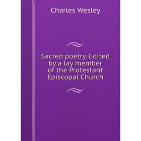 

Книга Sacred poetry. Edited by a lay member of the Protestant Episcopal Church