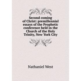

Книга Second coming of Christ: premillennial essays of the Prophetic conference held in the Church of the Holy Trinity, New York City