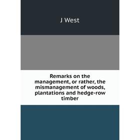 

Книга Remarks on the management, or rather, the mismanagement of woods, plantations and hedge-row timber