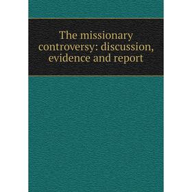 

Книга The missionary controversy: discussion, evidence and report