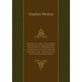 

Книга Remains of Arabic in the Spanish and Portuguese languages. With a sketch by way of introduction of the history of Spain,: from the invasion to t