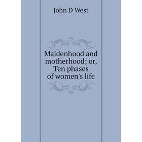 

Книга Maidenhood and motherhood; or, Ten phases of women's life