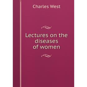 

Книга Lectures on the diseases of women