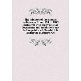 

Книга The minutes of the annual conferences from 1824 to 1845, inclusive; with many official documents and resolutions not before published. To which