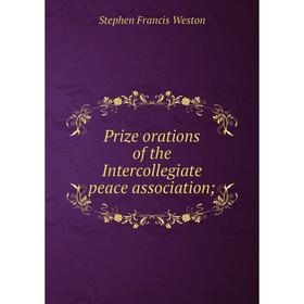 

Книга Prize orations of the Intercollegiate peace association