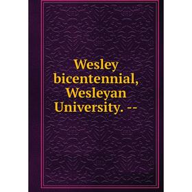

Книга Wesley bicentennial, Wesleyan University. -