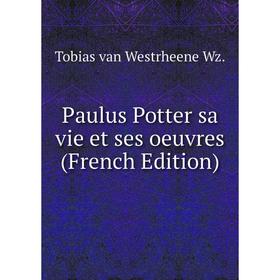 

Книга Paulus Potter sa vie et ses oeuvres (French Edition)