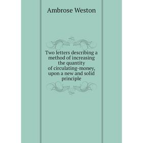 

Книга Two letters describing a method of increasing the quantity of circulating-money, upon a new and solid principle