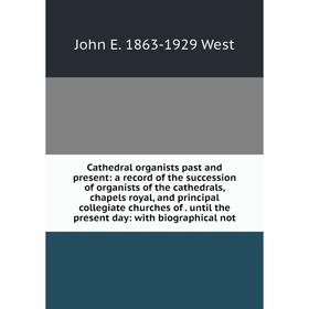 

Книга Cathedral organists past and present: a record of the succession of organists of the cathedrals, chapels royal, and principal collegiate churche