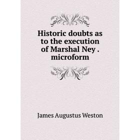 

Книга Historic doubts as to the execution of Marshal Ney. microform