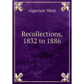 

Книга Recollections, 1832 to 1886