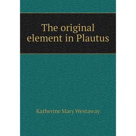 

Книга The original element in Plautus