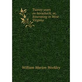 

Книга Twenty years on horseback; or, Itinerating in West Virginia