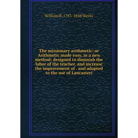 

Книга The missionary arithmetic: or Arithmetic made easy, in a new method: designed to diminish the labor of the teacher, and increase the improvement