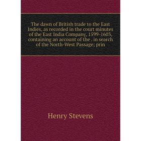 

Книга The dawn of British trade to the East Indies, as recorded in the court minutes of the East India Company, 1599-1603, containing an account of th