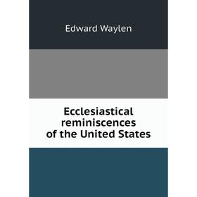 

Книга Ecclesiastical reminiscences of the United States