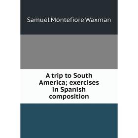 

Книга A trip to South America; exercises in Spanish composition