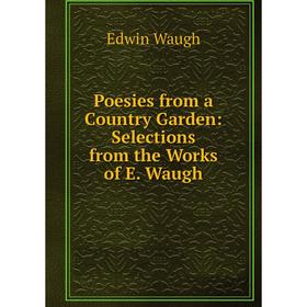 

Книга Poesies from a Country Garden: Selections from the Works of E. Waugh