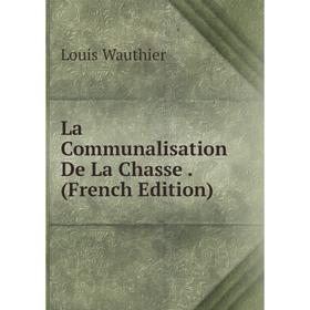 

Книга La Communalisation De La Chasse.