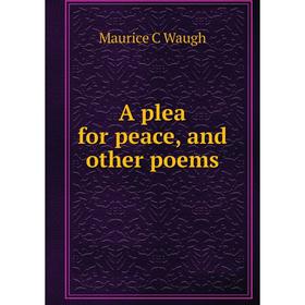 

Книга A plea for peace, and other poems